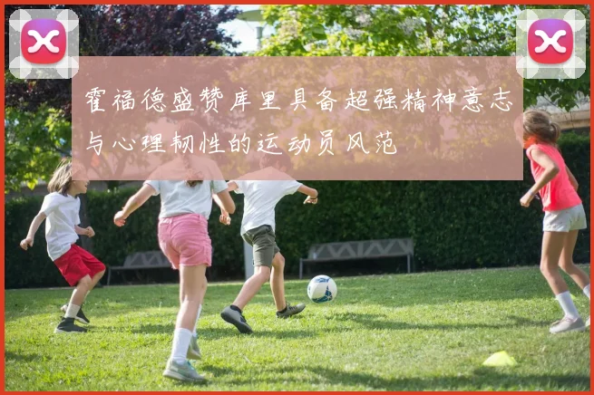 霍福德盛赞库里具备超强精神意志与心理韧性的运动员风范