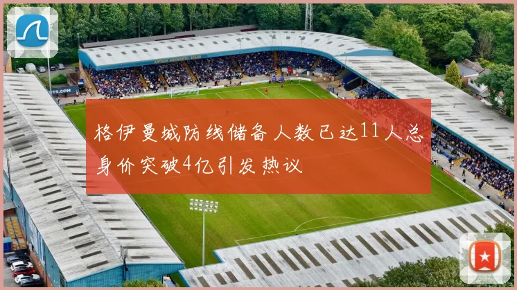 格伊曼城防线储备人数已达11人总身价突破4亿引发热议