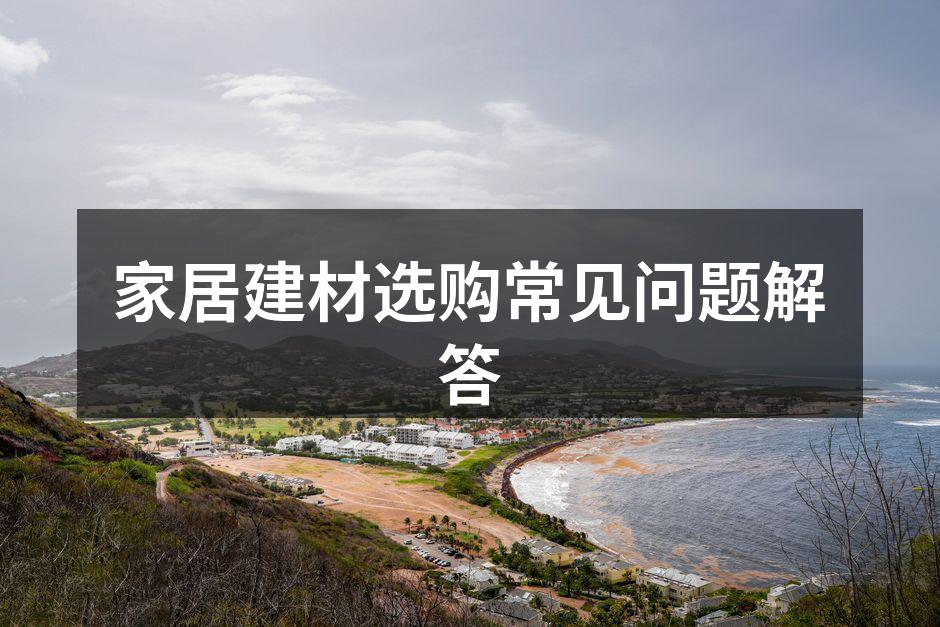 家居建材选购常见问题解答