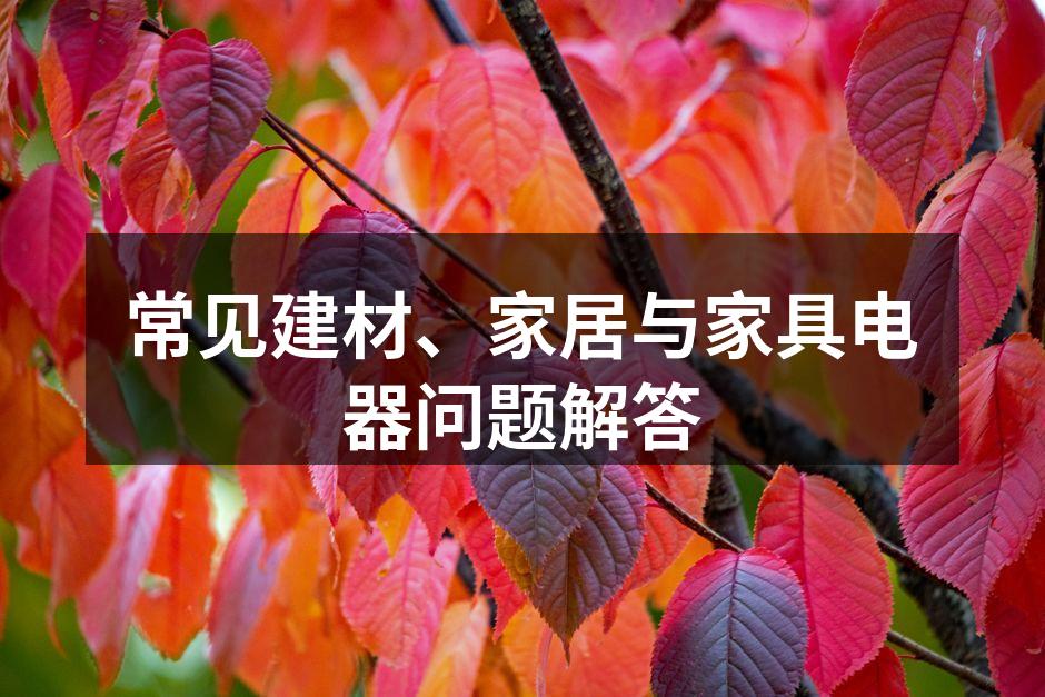 常见建材、家居与家具电器问题解答